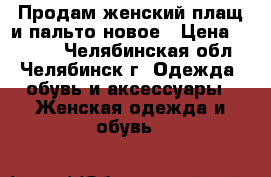 Продам женский плащ и пальто новое › Цена ­ 1 000 - Челябинская обл., Челябинск г. Одежда, обувь и аксессуары » Женская одежда и обувь   